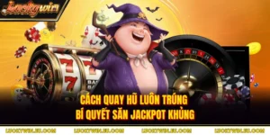 Cách Quay Hũ Luôn Trúng - Bí Quyết Săn Jackpot Khủng