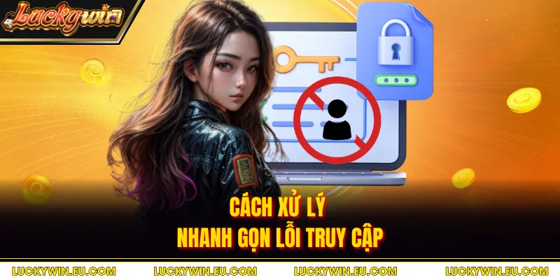 Cách xử lý nhanh gọn lỗi truy cập