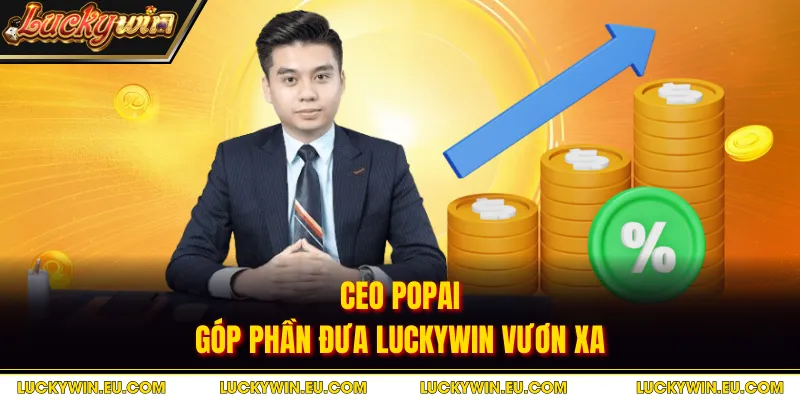CEO POPAI góp phần đưa Luckywin vươn xa