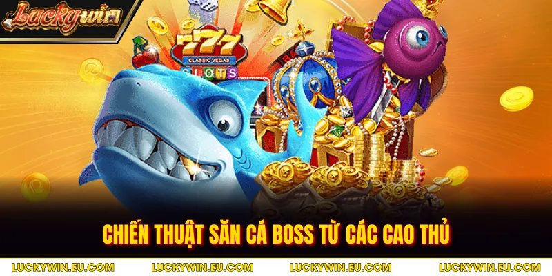 Chiến thuật săn cá boss từ các cao thủ