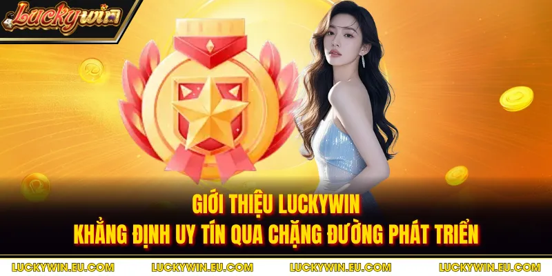 Giới thiệu LUCKYWIN khẳng định uy tín qua chặng đường phát triển
