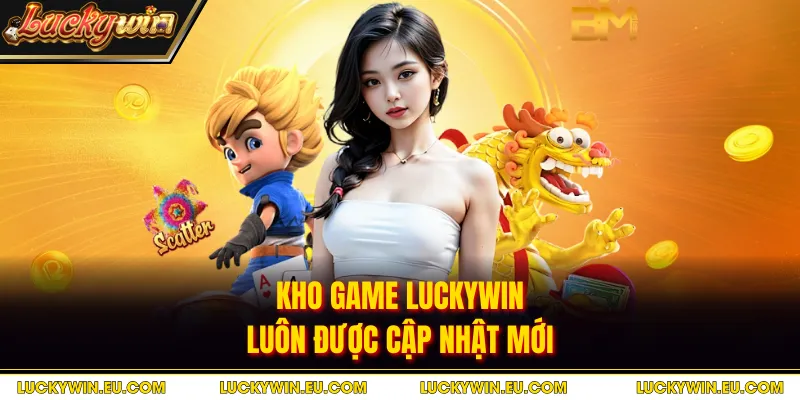 Kho game Luckywin luôn được cập nhật mới