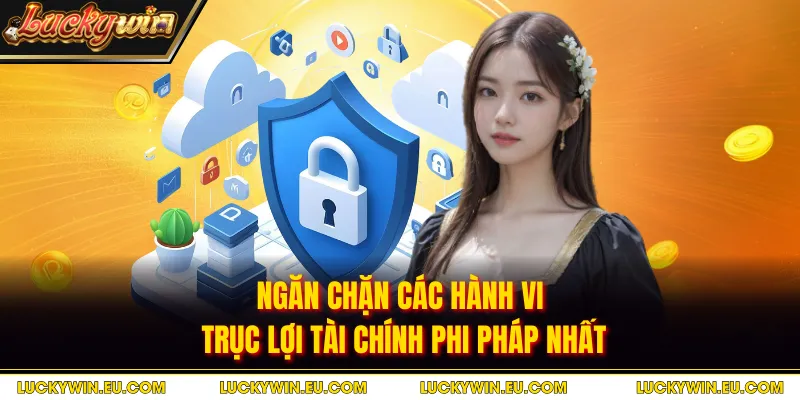 Ngăn chặn các hành vi trục lợi tài chính phi pháp nhất