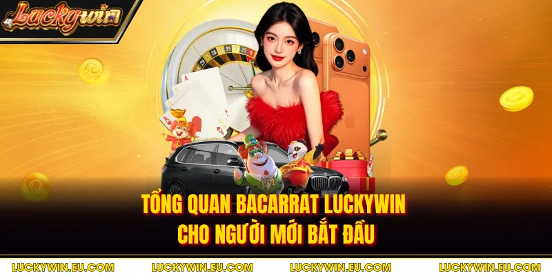 Tổng quan bacarrat Luckywin cho người mới bắt đầu