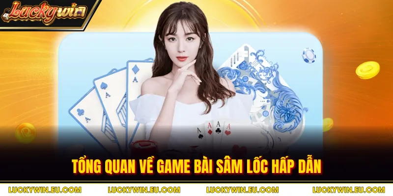 Tổng quan về game bài Sâm Lốc hấp dẫn